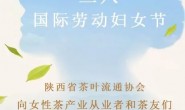 陕西省茶叶流通协会向女性茶产业从业者和茶友们致以节日的问候和美好的祝福